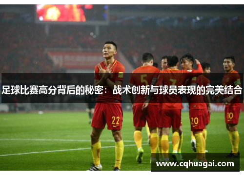 足球比赛高分背后的秘密：战术创新与球员表现的完美结合