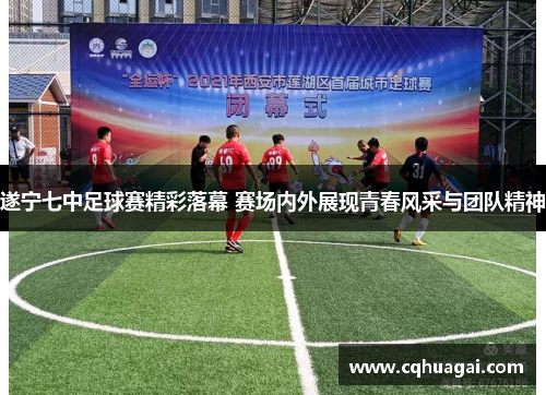 遂宁七中足球赛精彩落幕 赛场内外展现青春风采与团队精神