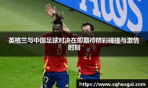 英格兰与中国足球对决在即期待精彩碰撞与激情时刻