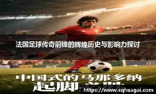 法国足球传奇前锋的辉煌历史与影响力探讨
